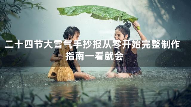二十四节大雪气手抄报从零开始完整制作指南一看就会