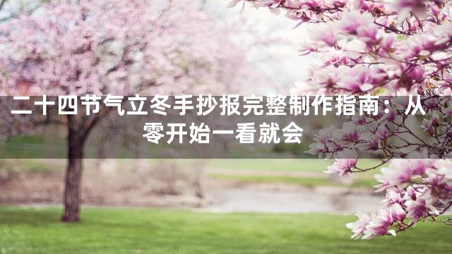 二十四节气立冬手抄报完整制作指南：从零开始一看就会