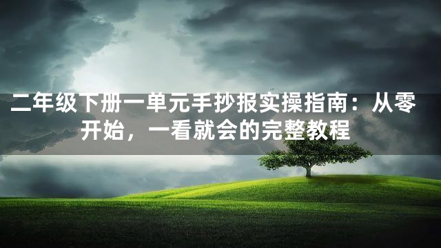 二年级下册一单元手抄报实操指南：从零开始，一看就会的完整教程