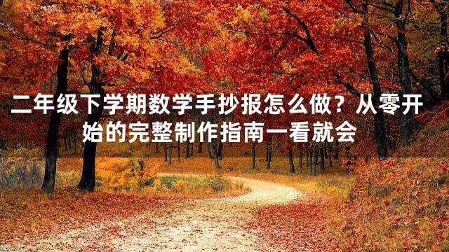 二年级下学期数学手抄报怎么做？从零开始的完整制作指南一看就会