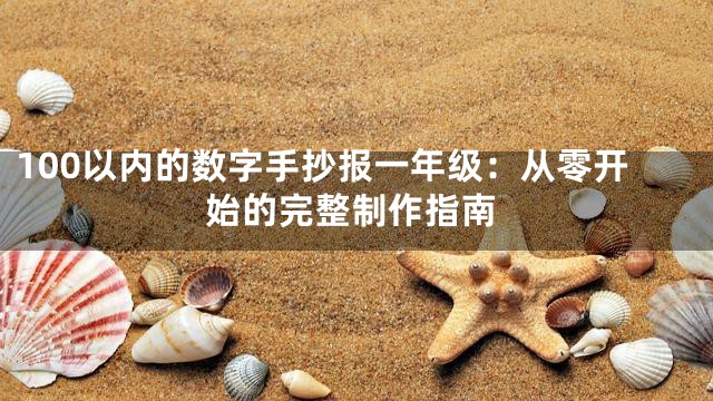 100以内的数字手抄报一年级：从零开始的完整制作指南