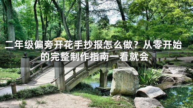 二年级偏旁开花手抄报怎么做？从零开始的完整制作指南一看就会