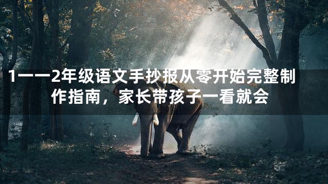 1一一2年级语文手抄报从零开始完整制作指南，家长带孩子一看就会