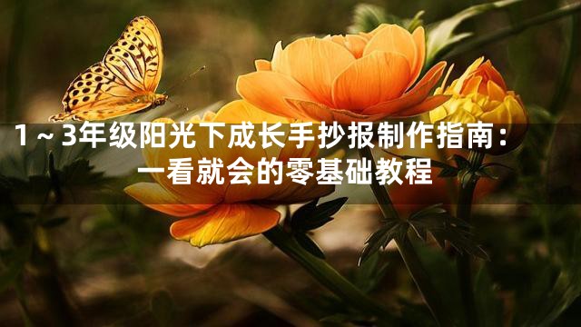 1～3年级阳光下成长手抄报制作指南：一看就会的零基础教程