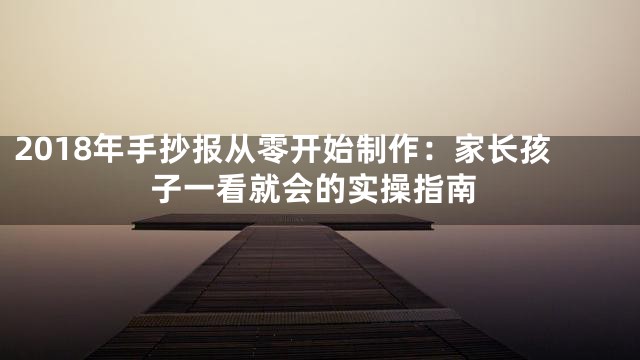 2018年手抄报从零开始制作：家长孩子一看就会的实操指南